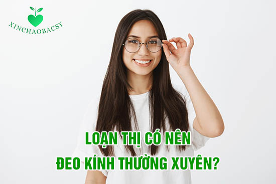 Bị loạn thị có nên đeo kính thường xuyên không phụ thuộc vào tình trạng mắt